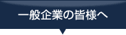 一般企業の皆様へ
