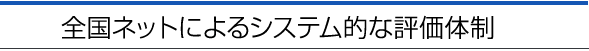 全国ネットによるシステム的な評価体制